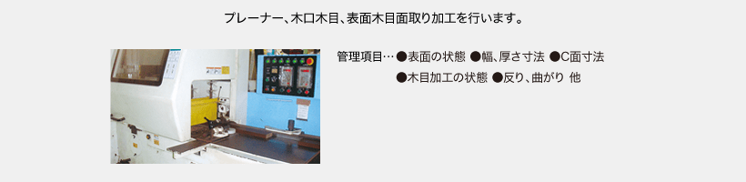 プレーナー、木口木目、表面木目面取り加工を行います。